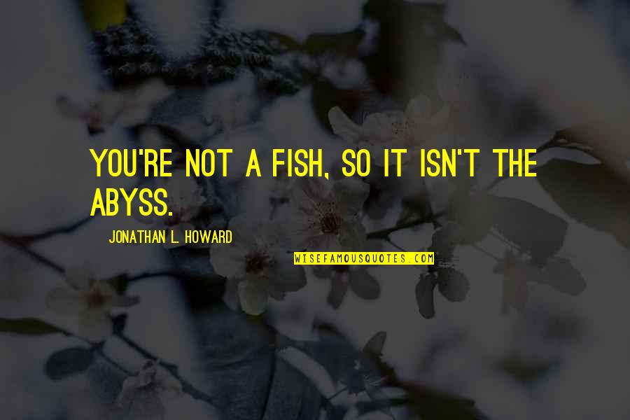 Friendship Tagalog Plastik Quotes By Jonathan L. Howard: You're not a fish, so it isn't the