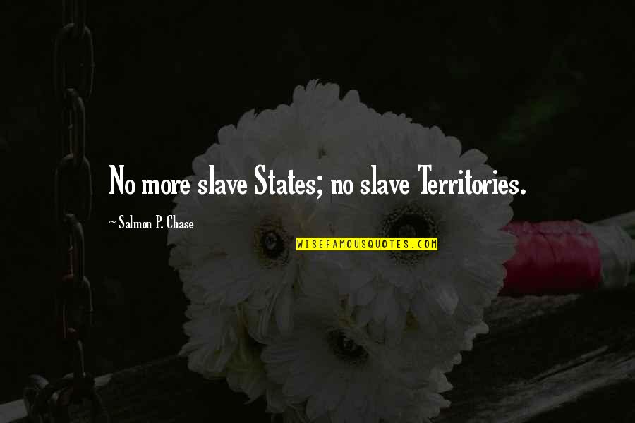 Friendship Taken For Granted Quotes By Salmon P. Chase: No more slave States; no slave Territories.