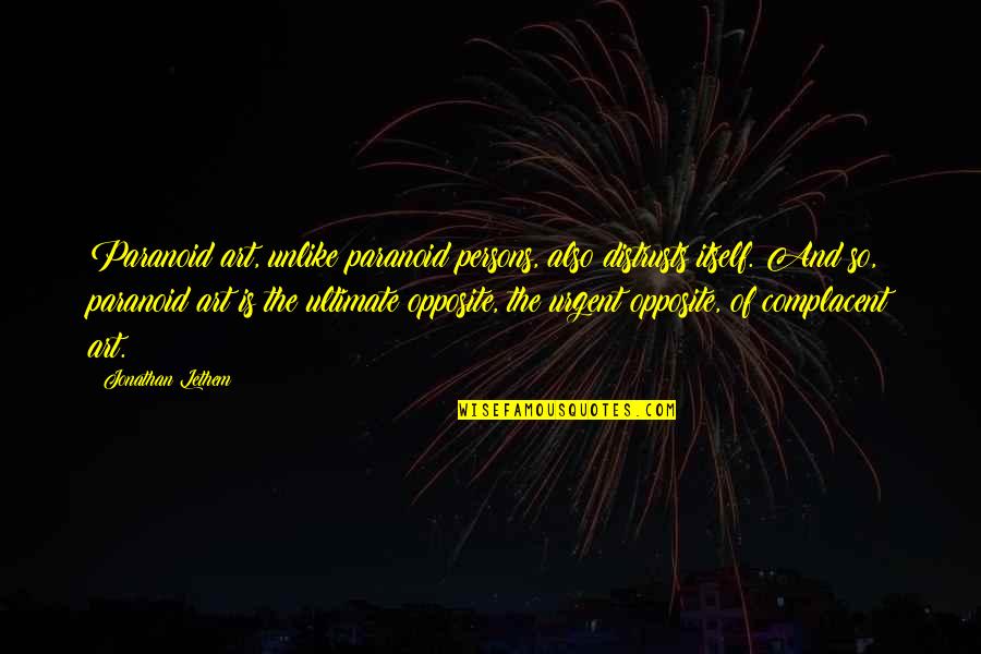 Friendship Takes Time Quotes By Jonathan Lethem: Paranoid art, unlike paranoid persons, also distrusts itself.