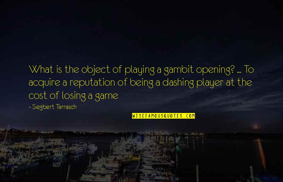 Friendship Terjemahan Quotes By Siegbert Tarrasch: What is the object of playing a gambit