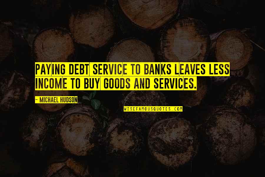 Friendship Tested Through Time Quotes By Michael Hudson: Paying debt service to banks leaves less income