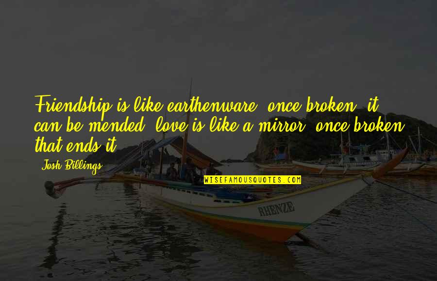 Friendship That Broken Quotes By Josh Billings: Friendship is like earthenware, once broken, it can