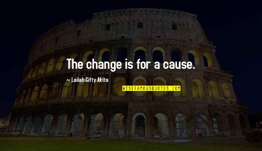 Friendship That Change Quotes By Lailah Gifty Akita: The change is for a cause.