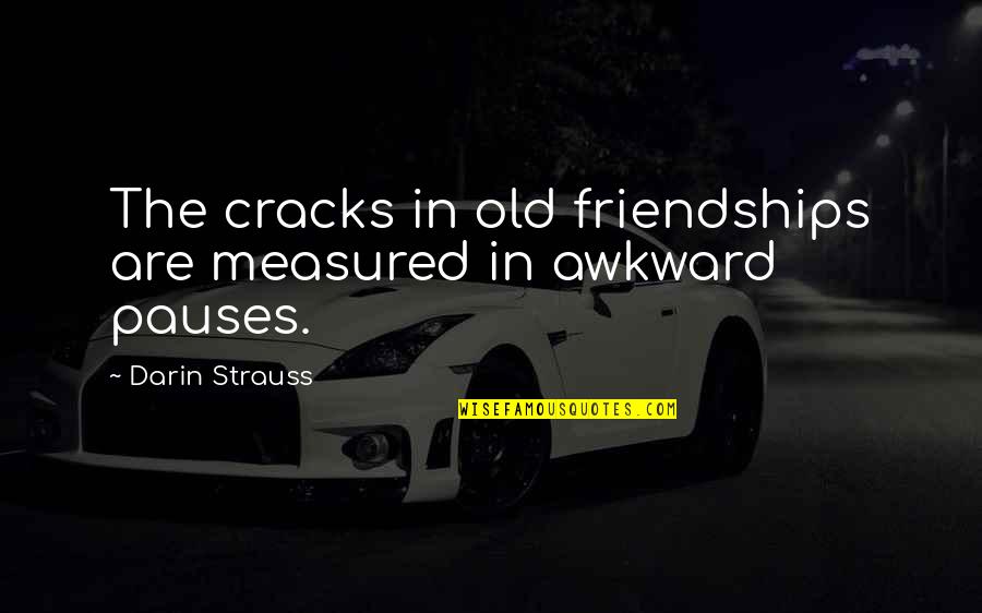 Friendship That End Quotes By Darin Strauss: The cracks in old friendships are measured in