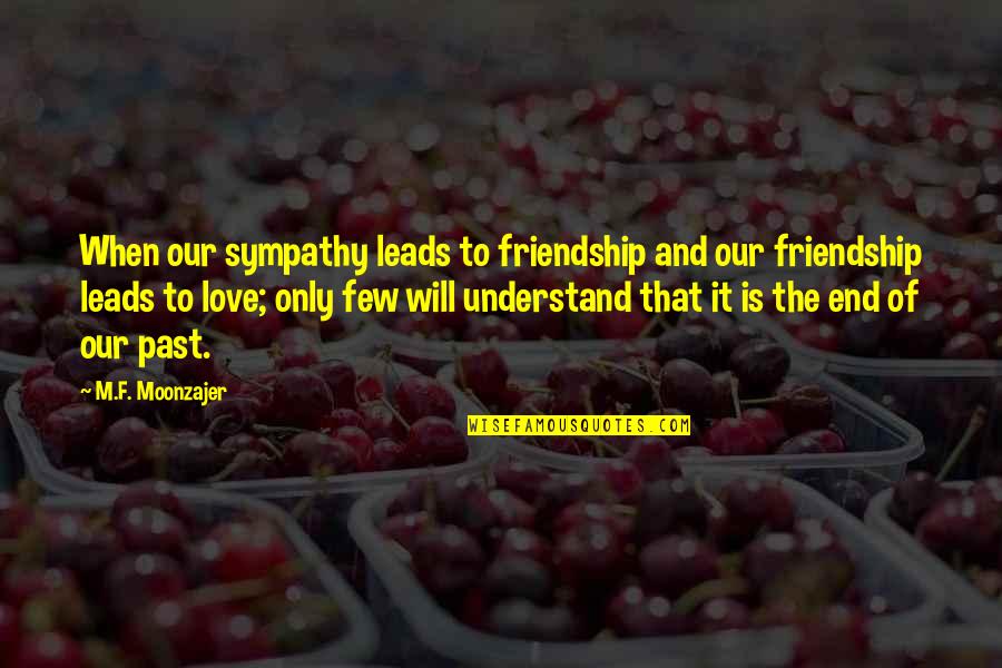 Friendship That End Quotes By M.F. Moonzajer: When our sympathy leads to friendship and our
