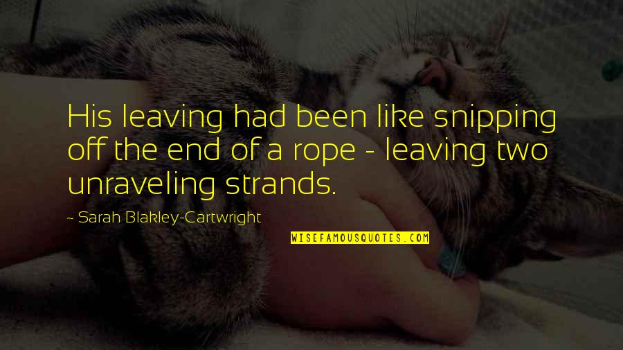 Friendship That End Quotes By Sarah Blakley-Cartwright: His leaving had been like snipping off the