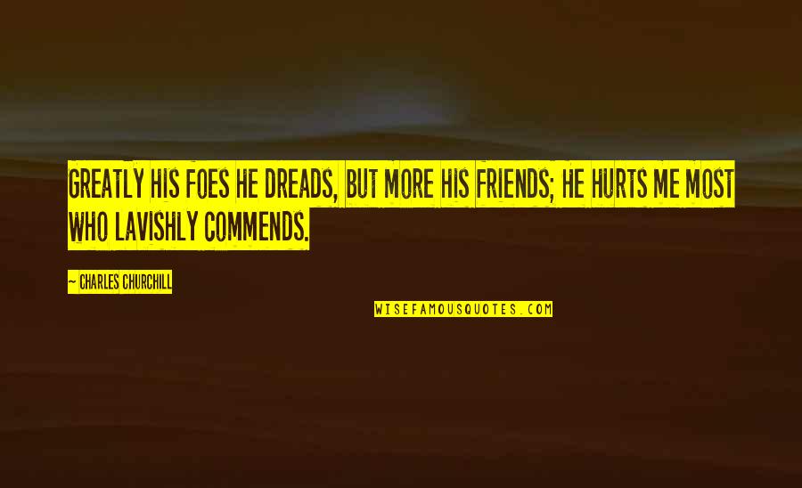 Friendship That Hurts Quotes By Charles Churchill: Greatly his foes he dreads, but more his