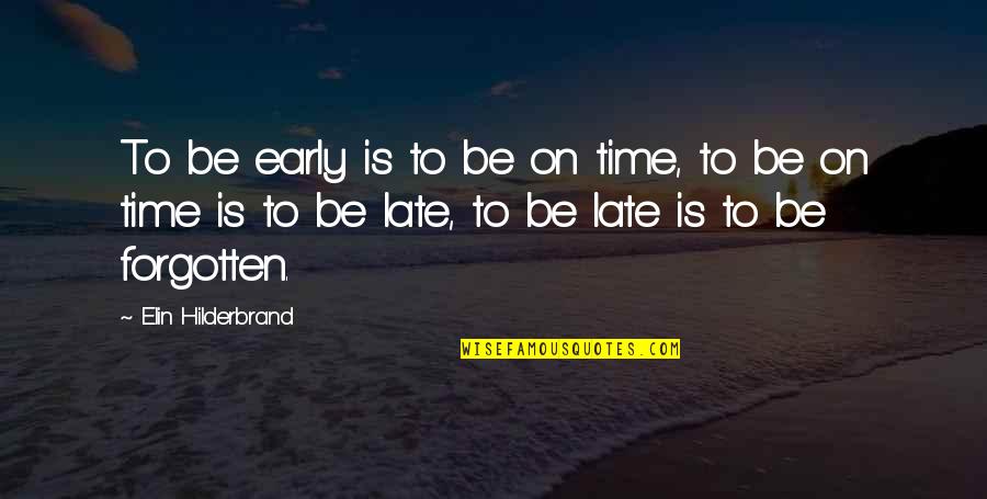 Friendship That Hurts Quotes By Elin Hilderbrand: To be early is to be on time,