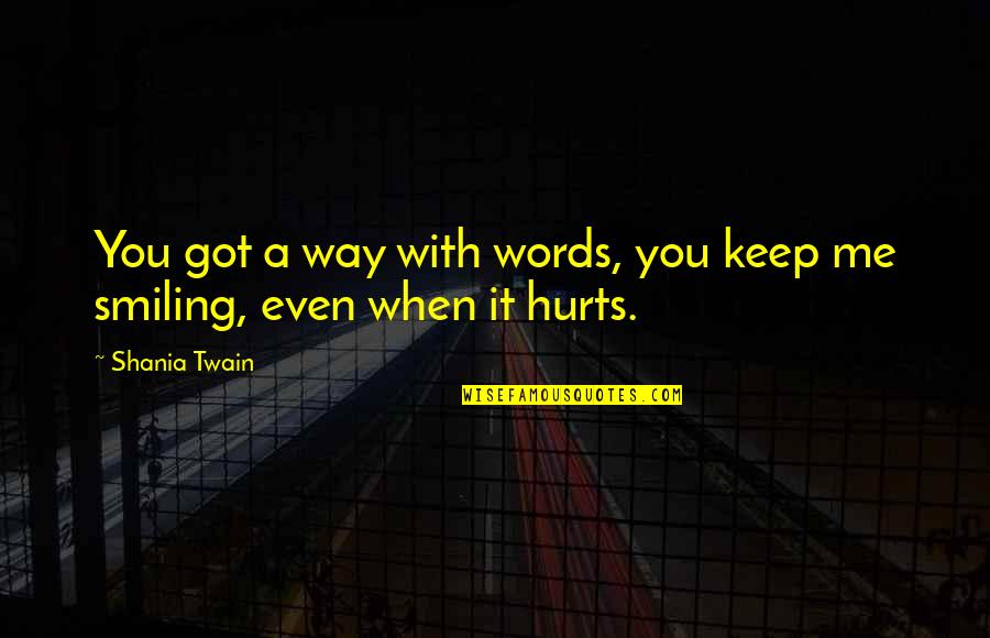 Friendship That Hurts Quotes By Shania Twain: You got a way with words, you keep