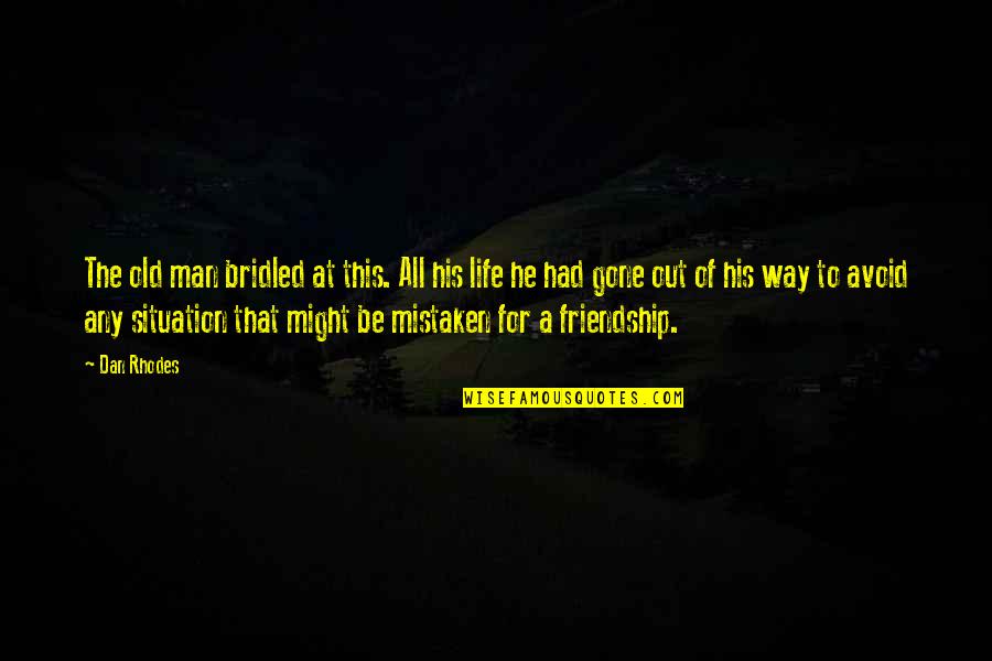 Friendship That Is Gone Quotes By Dan Rhodes: The old man bridled at this. All his Friendship That Is Gone Quotes By Dan Rhodes: The old man bridled at this. All his