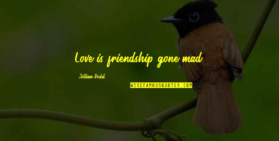 Friendship That Is Gone Quotes By Jillian Dodd: Love is friendship gone mad. Friendship That Is Gone Quotes By Jillian Dodd: Love is friendship gone mad.