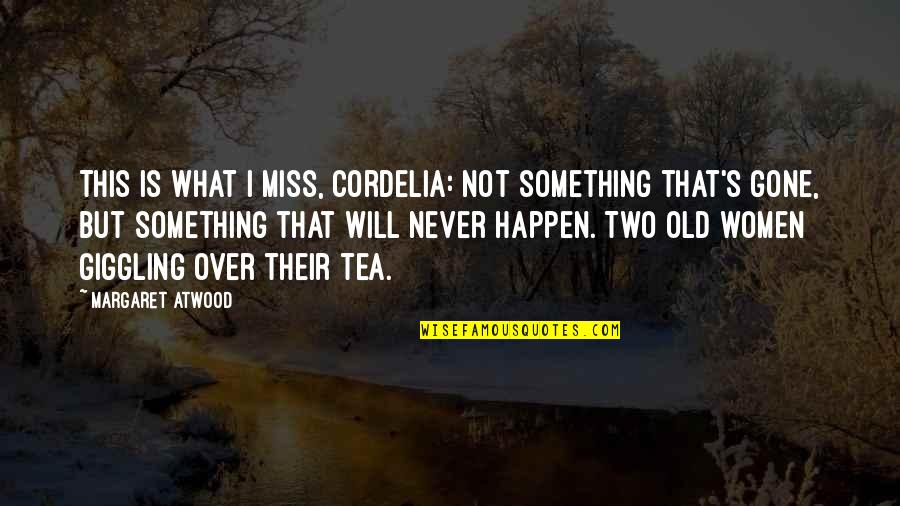 Friendship That Is Gone Quotes By Margaret Atwood: This is what I miss, Cordelia: not something Friendship That Is Gone Quotes By Margaret Atwood: This is what I miss, Cordelia: not something