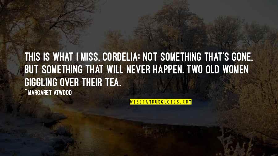 Friendship That Is Gone Quotes By Margaret Atwood: This is what I miss, Cordelia: not something