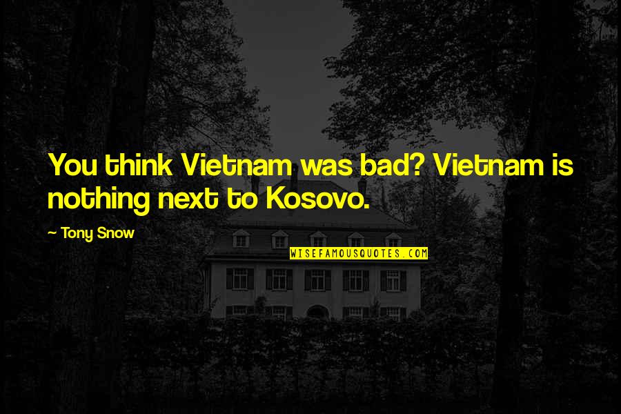 Friendship That Is Gone Quotes By Tony Snow: You think Vietnam was bad? Vietnam is nothing