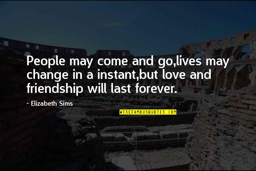 Friendship That Last Forever Quotes By Elizabeth Sims: People may come and go,lives may change in