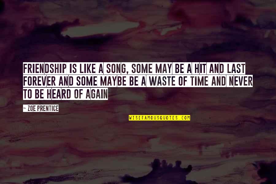 Friendship That Last Forever Quotes By Zoe Prentice: Friendship is like a song, some may be