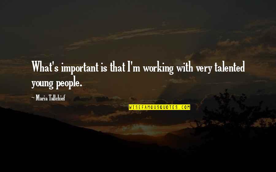 Friendship That Lasts Quotes By Maria Tallchief: What's important is that I'm working with very