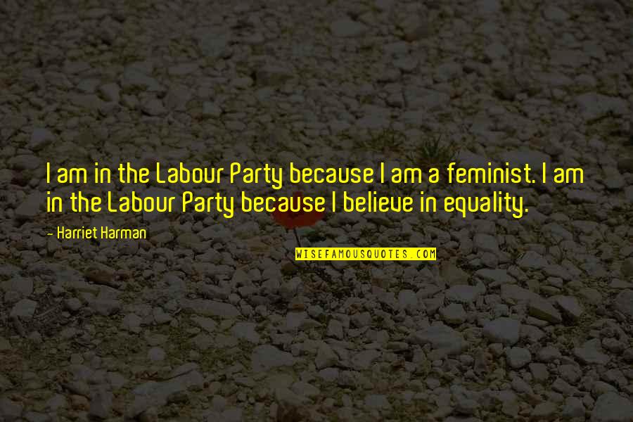 Friendship That Never Ends Quotes By Harriet Harman: I am in the Labour Party because I