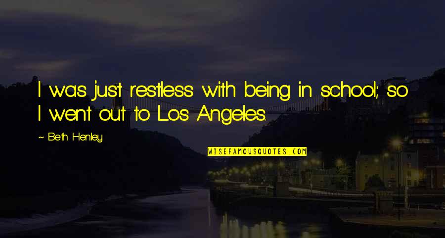 Friendship That Went Wrong Quotes By Beth Henley: I was just restless with being in school;