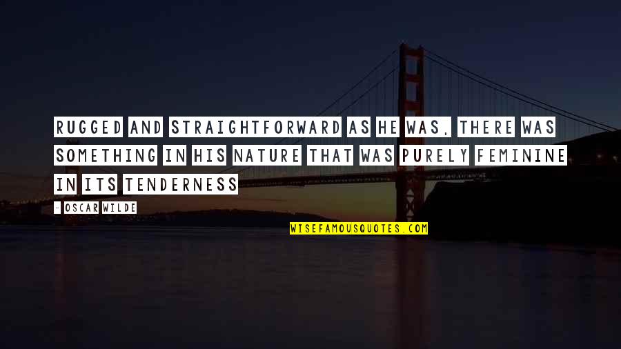 Friendship That Went Wrong Quotes By Oscar Wilde: Rugged and straightforward as he was, there was Friendship That Went Wrong Quotes By Oscar Wilde: Rugged and straightforward as he was, there was