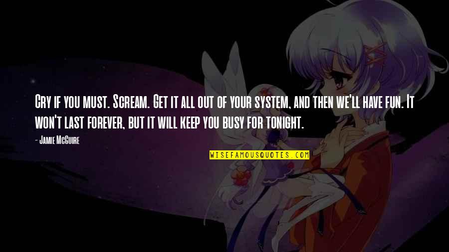 Friendship That Will Last Forever Quotes By Jamie McGuire: Cry if you must. Scream. Get it all Friendship That Will Last Forever Quotes By Jamie McGuire: Cry if you must. Scream. Get it all