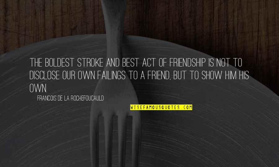Friendship The Best Quotes By Francois De La Rochefoucauld: The boldest stroke and best act of friendship