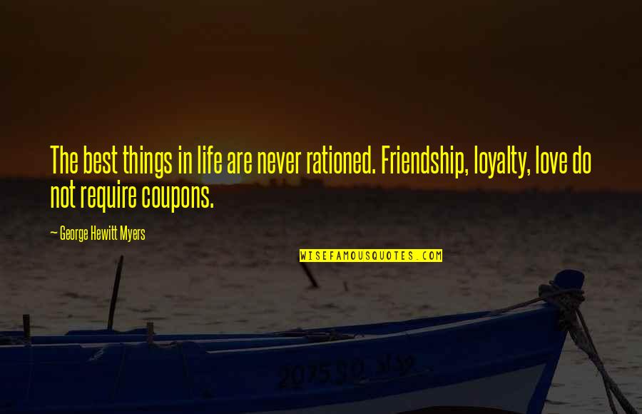 Friendship The Best Quotes By George Hewitt Myers: The best things in life are never rationed.