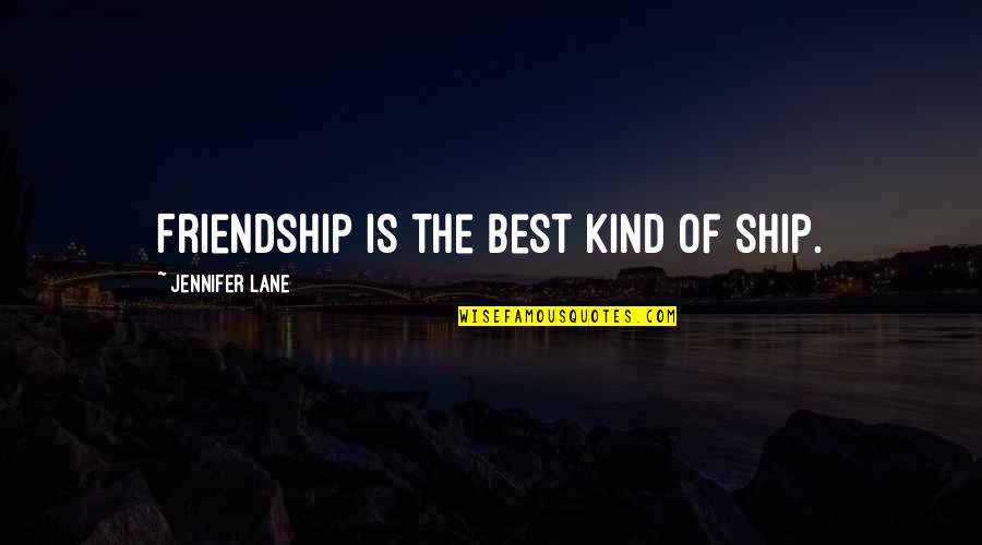 Friendship The Best Quotes By Jennifer Lane: Friendship is the best kind of ship.