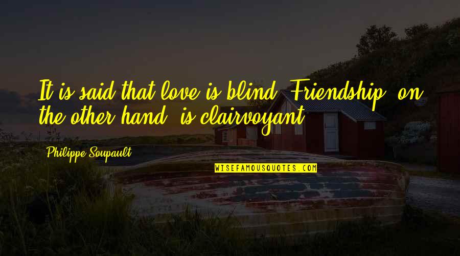 Friendship Then Love Quotes By Philippe Soupault: It is said that love is blind. Friendship,