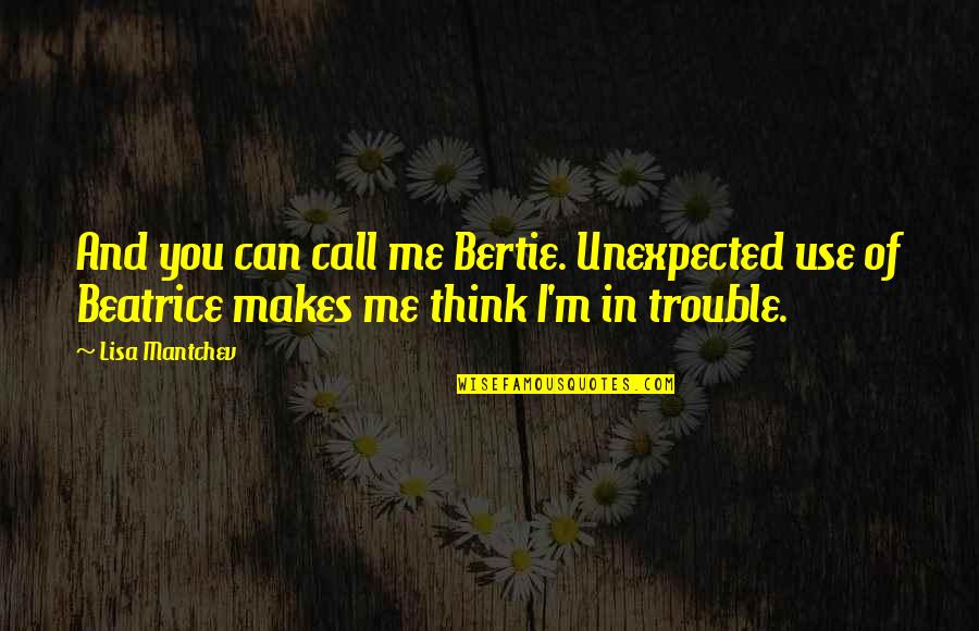Friendship Through Good And Bad Quotes By Lisa Mantchev: And you can call me Bertie. Unexpected use