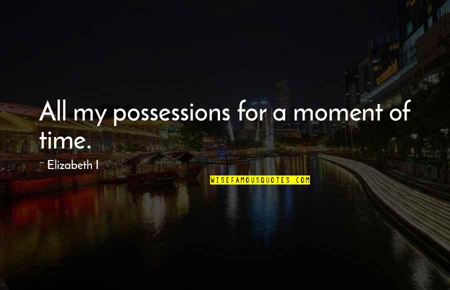 Friendship Thug Quotes By Elizabeth I: All my possessions for a moment of time.