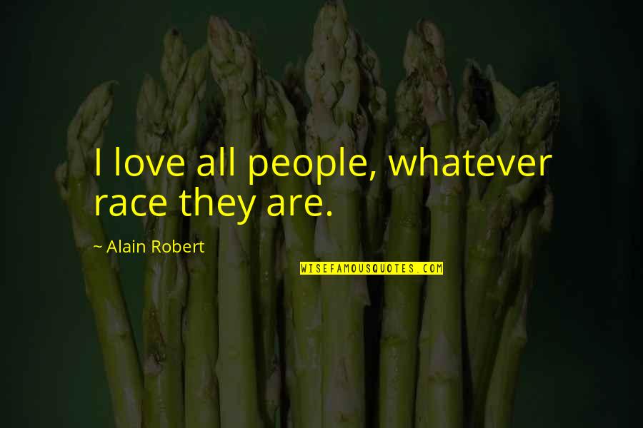 Friendship Ties Quotes By Alain Robert: I love all people, whatever race they are.
