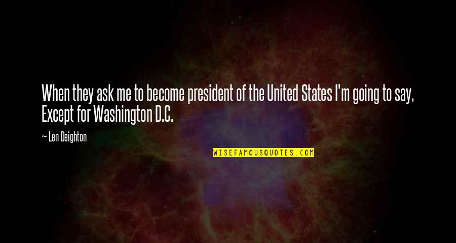 Friendship Ties Quotes By Len Deighton: When they ask me to become president of