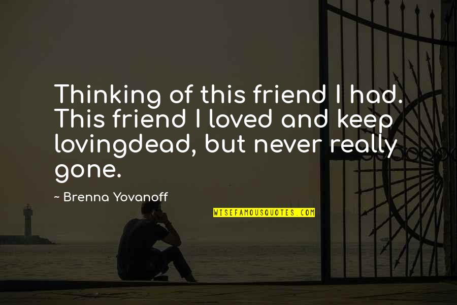 Friendship Till Death Quotes By Brenna Yovanoff: Thinking of this friend I had. This friend