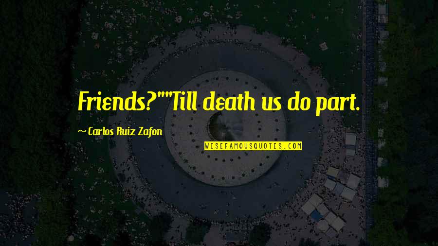 Friendship Till Death Quotes By Carlos Ruiz Zafon: Friends?""Till death us do part.