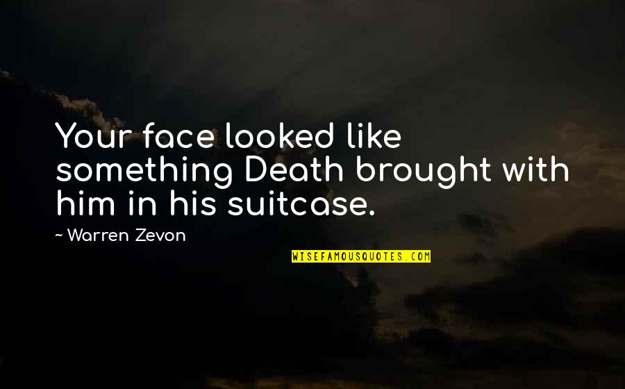 Friendship Till Death Quotes By Warren Zevon: Your face looked like something Death brought with