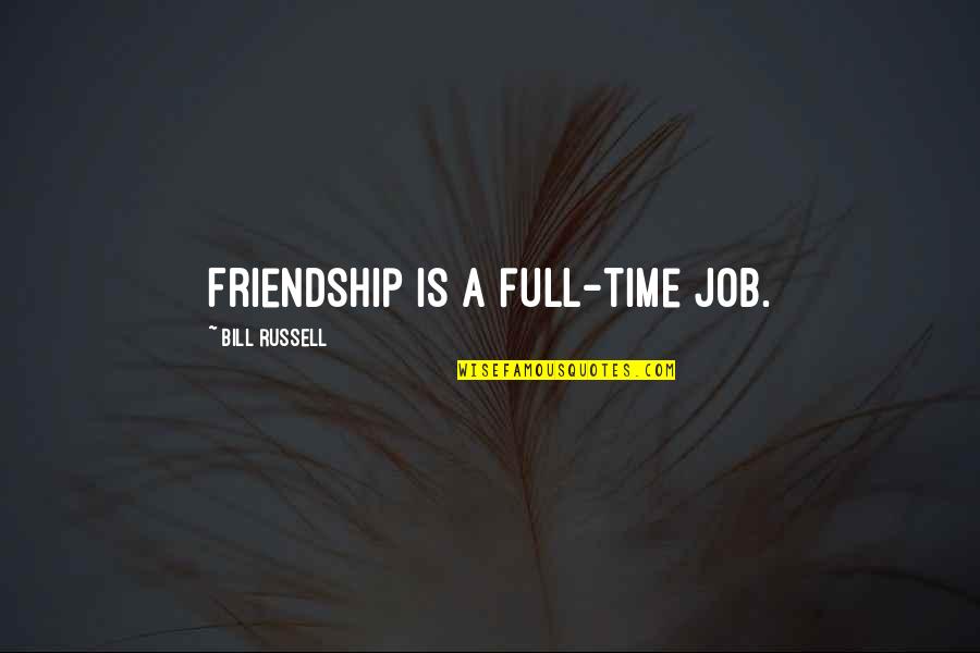 Friendship Time Quotes By Bill Russell: Friendship is a full-time job.