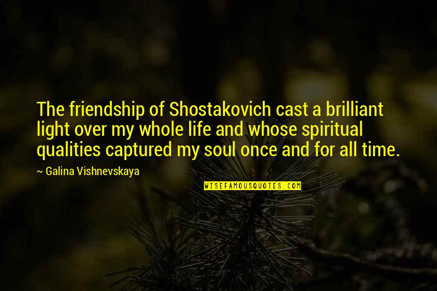 Friendship Time Quotes By Galina Vishnevskaya: The friendship of Shostakovich cast a brilliant light