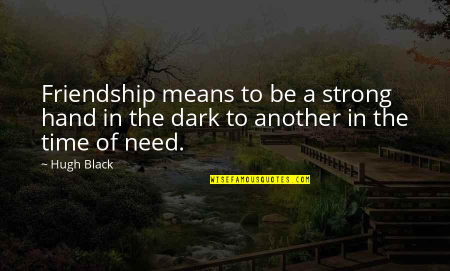 Friendship Time Quotes By Hugh Black: Friendship means to be a strong hand in