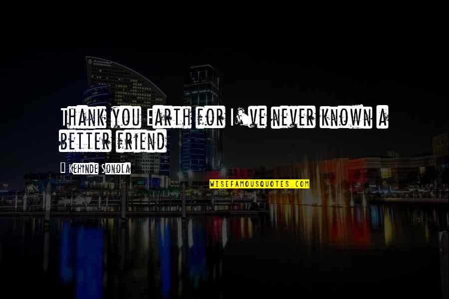 Friendship Time Quotes By Kehinde Sonola: Thank you Earth for I've never known a