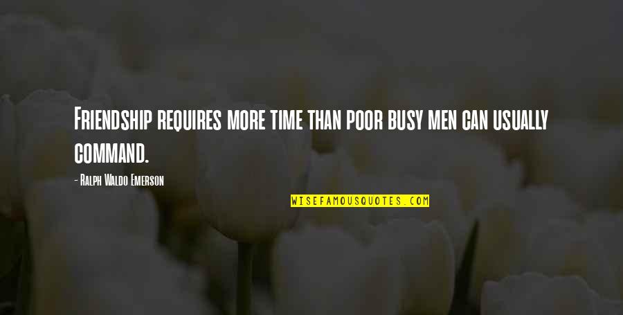 Friendship Time Quotes By Ralph Waldo Emerson: Friendship requires more time than poor busy men