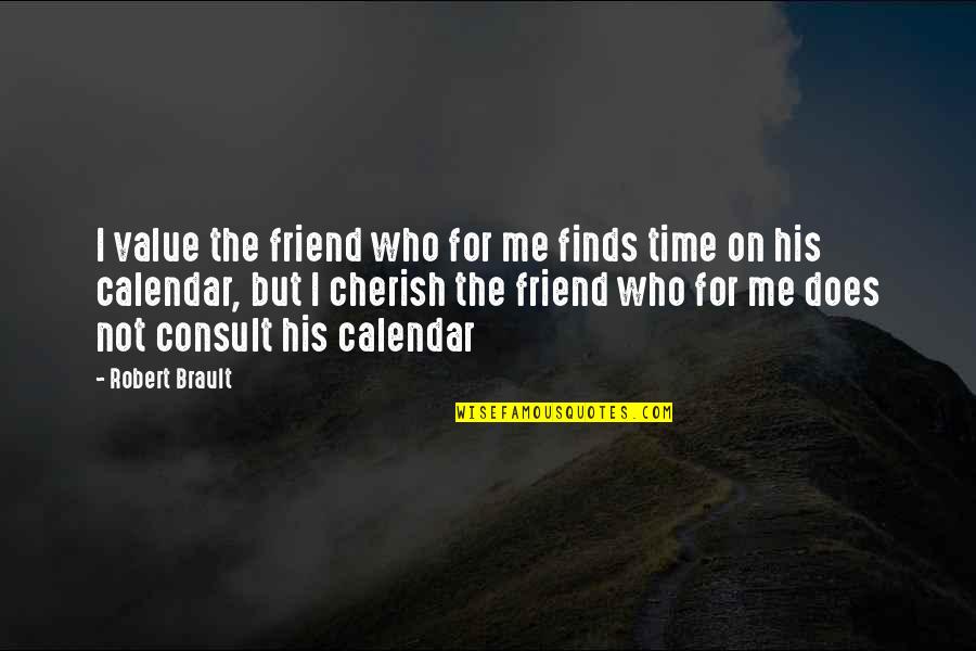 Friendship Time Quotes By Robert Brault: I value the friend who for me finds