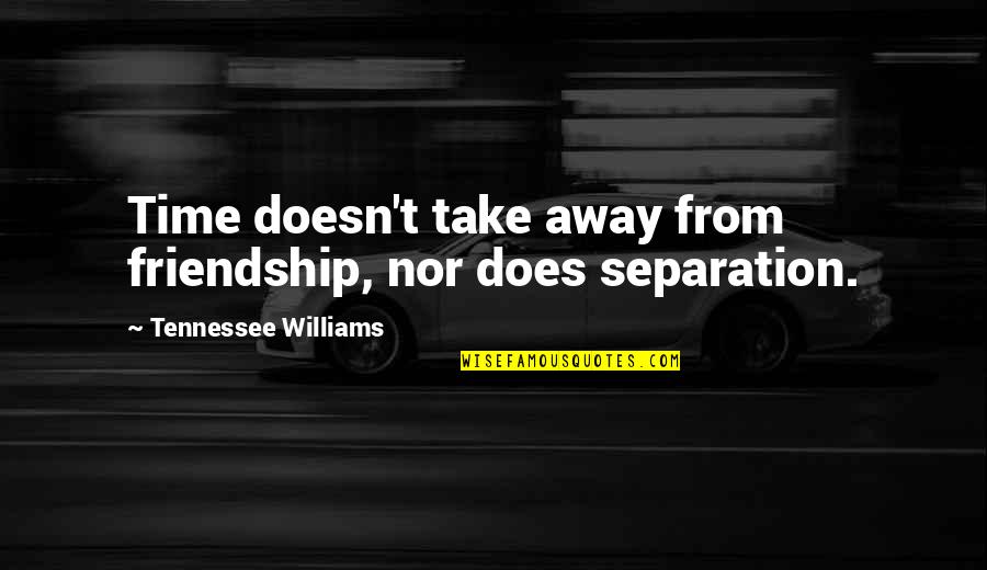 Friendship Time Quotes By Tennessee Williams: Time doesn't take away from friendship, nor does
