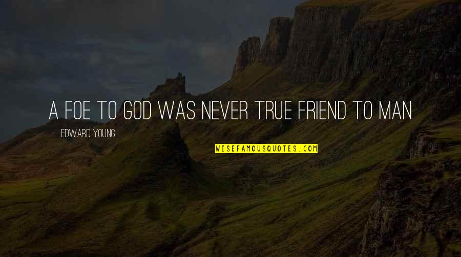 Friendship To God Quotes By Edward Young: A foe to God was never true friend