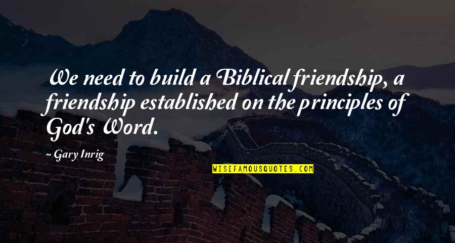 Friendship To God Quotes By Gary Inrig: We need to build a Biblical friendship, a