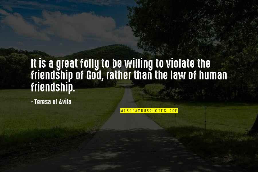 Friendship To God Quotes By Teresa Of Avila: It is a great folly to be willing