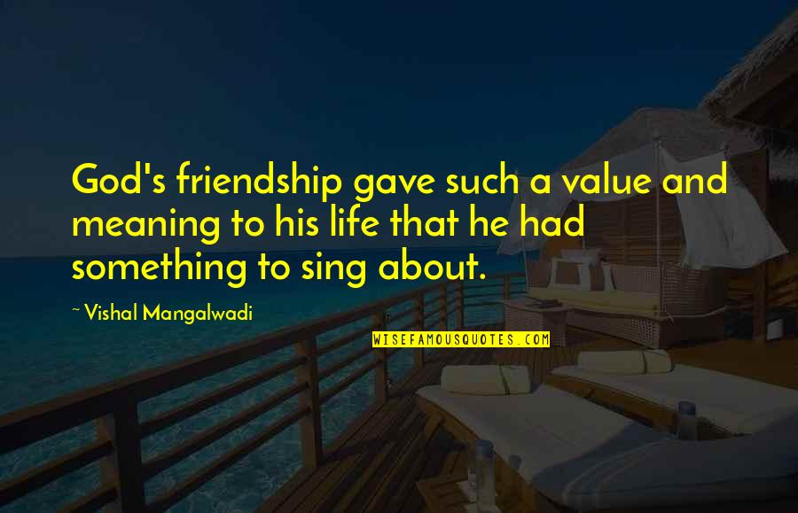 Friendship To God Quotes By Vishal Mangalwadi: God's friendship gave such a value and meaning