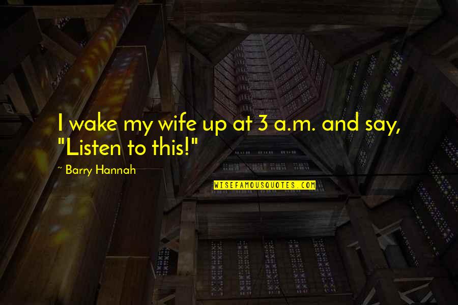 Friendship To Love Tagalog Quotes By Barry Hannah: I wake my wife up at 3 a.m.