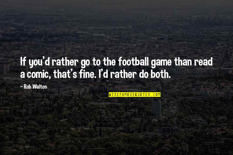 Friendship To Love Tagalog Quotes By Rob Walton: If you'd rather go to the football game