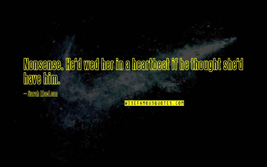 Friendship To Lovers Tagalog Quotes By Sarah MacLean: Nonsense. He'd wed her in a heartbeat if